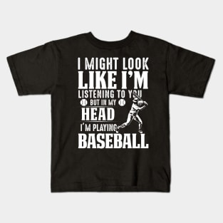 I Might Look Like I'm Listening To You But In My Head I'm Playing Baseball Kids T-Shirt